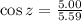 \cos z = \frac{5.00}{5.59}