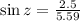 \sin z = \frac{2.5}{5.59}