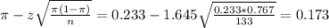 \pi - z\sqrt{\frac{\pi(1-\pi)}{n}} = 0.233 - 1.645\sqrt{\frac{0.233*0.767}{133}} = 0.173