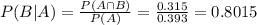P(B|A) = \frac{P(A \cap B)}{P(A)} = \frac{0.315}{0.393} = 0.8015