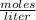 \frac{moles}{liter}