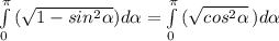 \int\limits^\pi _ {0} \,(\sqrt{1-sin^{2}\alpha  }   )d\alpha = \int\limits^\pi _0 {(\sqrt{cos^{2} \alpha } } \, )d\alpha
