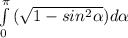 \int\limits^\pi _ {0} \,(\sqrt{1-sin^{2}\alpha  }   )d\alpha