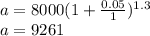 a = 8000(1 +  \frac{0.05}{1} ) ^{1 .3}  \\ a = 9261
