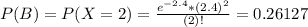 P(B) = P(X = 2) = \frac{e^{-2.4}*(2.4)^{2}}{(2)!} = 0.26127