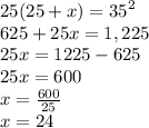 25(25 + x) =  {35}^{2}  \\  625 + 25x = 1,225 \\  25x = 1225 - 625 \\ 25x = 600 \\ x =  \frac{600}{25}  \\ x = 24