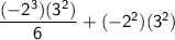 \mathsf{\dfrac{(-2^3)(3^2)}{6}+(-2^2)(3^2)}