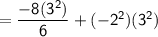 \mathsf{= \dfrac{-8(3^2)}{6}+(-2^2)(3^2)}