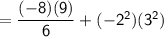 \mathsf{= \dfrac{(-8)(9)}{6}+(-2^2)(3^2)}