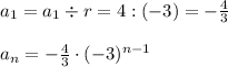 a_1=a_1\div r=4:(-3)=-\frac43\\\\a_n=-\frac43\cdot(-3)^{n-1}