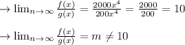 \to \lim_{n \to \infty} \frac{f(x)}{g(x)}=\frac{2000x^4 }{200x^4}=\frac{2000}{200}=10\\\\\to  \lim_{n \to \infty} \frac{f(x)}{g(x)}= m\neq 10