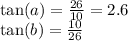 \tan(a)  =  \frac{26}{10}  = 2.6 \\  \tan(b)  =  \frac{10}{26}