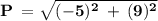 \bf P \: = \sqrt{(-5)^2 \: + \: (9)^2}