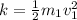 k=\frac{1}{2} m_1 v_1^2
