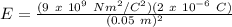 E = \frac{(9\ x\ 10^9\ Nm^2/C^2)(2\ x\ 10^{-6}\ C)}{(0.05\ m)^2}