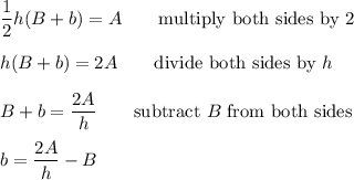 \dfrac{1}{2}h(B+b)=A\qquad\text{multiply both sides by 2}\\\\h(B+b)=2A\qquad\text{divide both sides by}\ h\\\\B+b=\dfrac{2A}{h}\qquad\text{subtract}\ B\ \text{from both sides}\\\\b=\dfrac{2A}{h}-B
