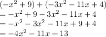( -  {x}^{2}  + 9) + ( - 3 {x}^{2}  - 11x + 4) \\  =  -  {x}^{2}  + 9  - 3 {x}^{2}  - 11x + 4 \\  =  - {x}^{2}  - 3 {x}^{2}  - 11x + 9 + 4 \\  =  - 4 {x}^{2}  - 11x + 13