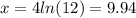 x = 4ln(12) = 9.94