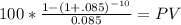 100 * \frac{1-(1+.085)^{-10} }{0.085} = PV\\