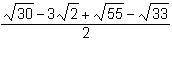 What is the following quotient?  sqrt 6 + sqrt 11 / sqrt 5 +sqrt 3