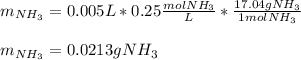 m_{NH_3}=0.005L*0.25\frac{molNH_3}{L}*\frac{17.04gNH_3}{1molNH_3}\\\\m_{NH_3}=0.0213gNH_3