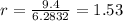 r = \frac{9.4}{6.2832} = 1.53