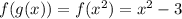 f(g(x)) = f(x^2) = x^2 - 3