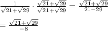 \frac{1}{\sqrt{21}+\sqrt{29}}\cdot\frac{\sqrt{21}+\sqrt{29}}{\sqrt{21}+\sqrt{29}}=\frac{\sqrt{21}+\sqrt{29}}{21-29}\\\\=\frac{\sqrt{21}+\sqrt{29}}{-8}