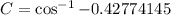 C=\cos^{-1}{-0.42774145}