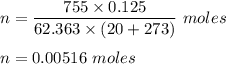 n = \dfrac{755 \times 0.125}{62.363\times (20+273)}\ moles\\\\n = 0.00516 \ moles