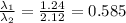 \frac{\lambda _1}{\lambda_2} = \frac{1.24}{2.12} = 0.585