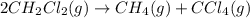 2CH_{2}Cl_{2}(g) \rightarrow CH_{4}(g) + CCl_{4}(g)\\