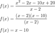 f(x)=\dfrac{x^2-2x-10x+20}{x-2}\\\\f(x)=\dfrac{(x-2)(x-10)}{(x-2)}\\\\f(x)=x-10