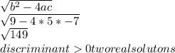 \sqrt{b^2-4ac} \\\sqrt{9-4*5*-7}\\\sqrt{149}\\discriminant0 two real solutons