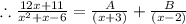 \therefore \frac{12x + 11}{x^2 +x - 6}=\frac{A}{(x +3)}+\frac{B}{(x - 2)}