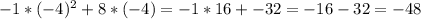 -1* (-4)^2 + 8 * (-4) = -1 * 16 + -32 = -16 -32=-48