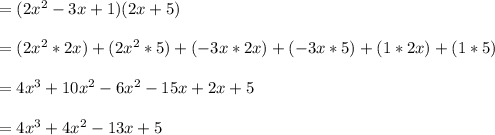 =(2x^2-3x+1)(2x+5)\\\\=(2x^2*2x)+(2x^2*5) + (-3x*2x)+(-3x*5)+(1*2x)+(1*5)\\\\=4x^3+10x^2-6x^2-15x+2x+5\\\\=4x^3+4x^2-13x+5