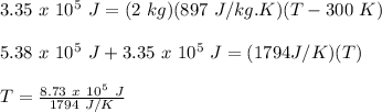 3.35\ x\ 10^5\ J = (2\ kg)(897\ J/kg.K)(T-300\ K)\\\\5.38\ x\ 10^5\ J + 3.35\ x\ 10^5\ J = (1794 J/K)(T)\\\\T = \frac{8.73\ x\ 10^5\ J}{1794\ J/K}