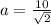 a = \frac{10}{\sqrt{2}}