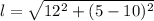 l = \sqrt{12^2 + (5 - 10)^2