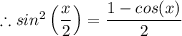 \therefore sin^2 \left (\dfrac{x}{2} \right ) = \dfrac{1 - cos (x)}{2}
