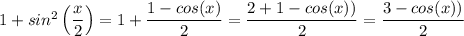 1 +  sin^2 \left (\dfrac{x}{2} \right ) = 1 + \dfrac{1 - cos (x)}{2} = \dfrac{2 + 1 - cos (x))}{2} = \dfrac{3 - cos (x))}{2}