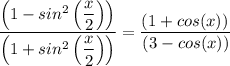 \dfrac{\left ( 1 - sin^2 \left (\dfrac{x}{2} \right ) \right )}{\left ( 1 + sin^2 \left (\dfrac{x}{2} \right ) \right )} =\dfrac{\left ( 1 + cos (x))}{(3 - cos (x))}