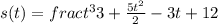 s(t) = frac{t^3}{3} + \frac{5t^2}{2} - 3t + 12