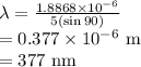 \lambda &=\frac{1.8868 \times 10^{-6}}{5(\sin 90)} \\&#10;&=0.377 \times 10^{-6} \mathrm{~m} \\&#10;&=377 \mathrm{~nm}