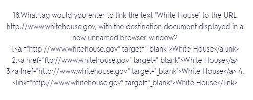 What tag would you enter to link the text “White House to the URL
http://www.whitehouse.gov?*