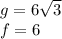 g = 6 \sqrt{3}  \\ f = 6