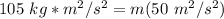 105 \ kg *m^2/s^2 =  m (50 \ m^2/s^2)