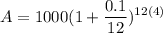 \displaystyle A = 1000(1 + \frac{0.1}{12})^{12(4)}