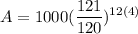 \displaystyle A = 1000(\frac{121}{120})^{12(4)}